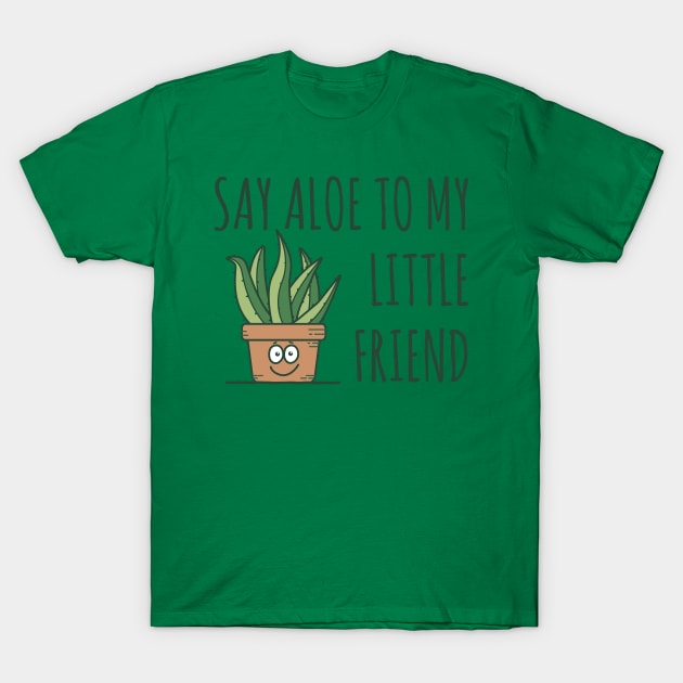 Say Aloe To My Little Friend T-Shirt by yeoys